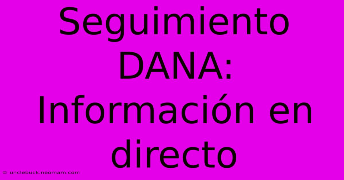 Seguimiento DANA: Información En Directo