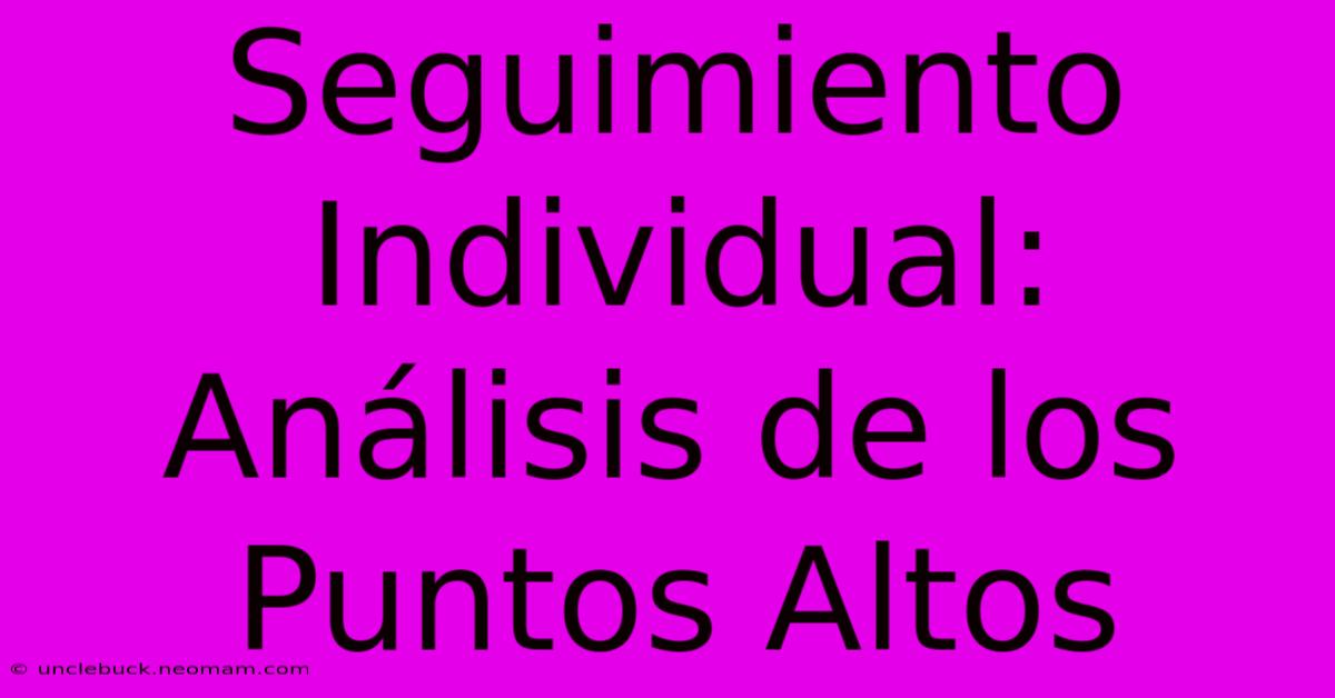 Seguimiento Individual: Análisis De Los Puntos Altos