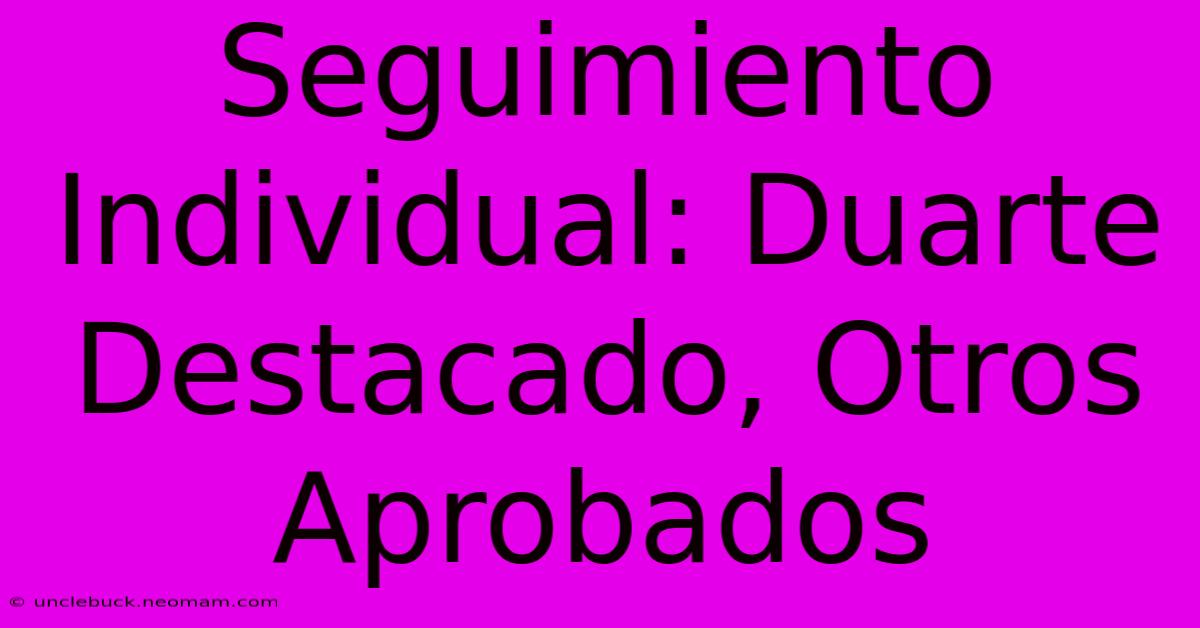 Seguimiento Individual: Duarte Destacado, Otros Aprobados 