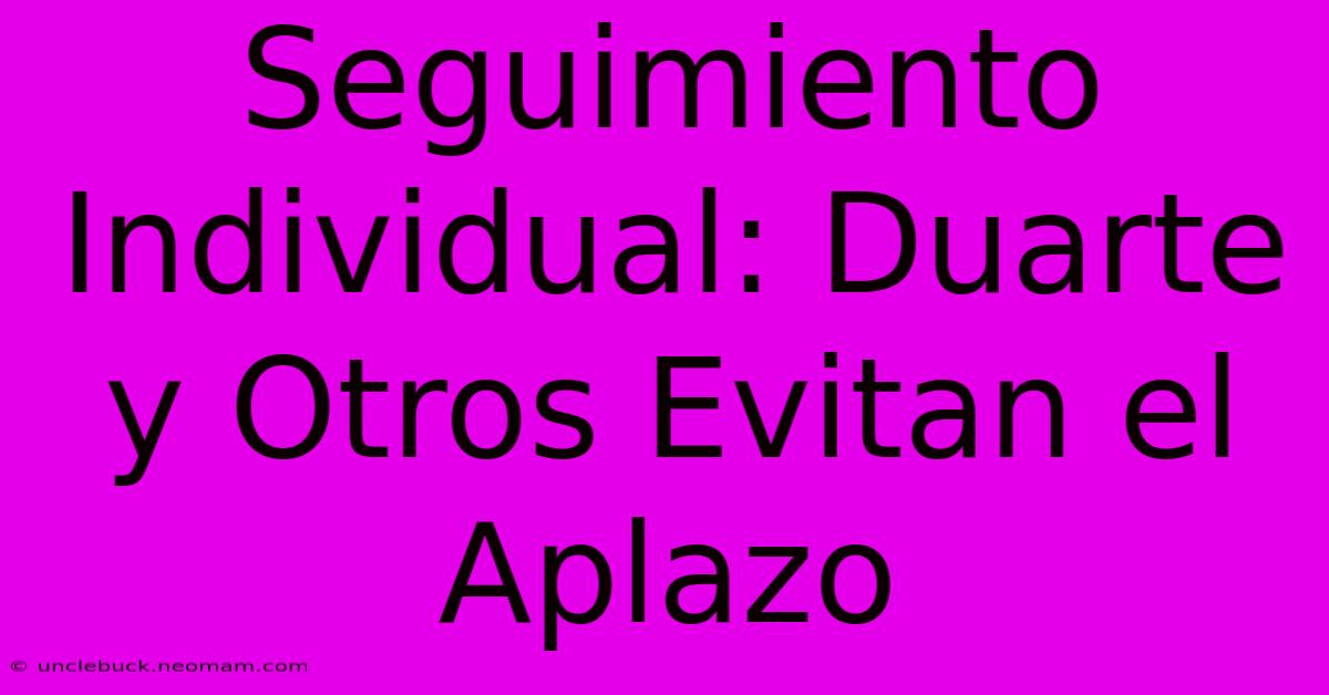 Seguimiento Individual: Duarte Y Otros Evitan El Aplazo