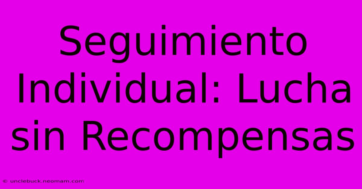 Seguimiento Individual: Lucha Sin Recompensas