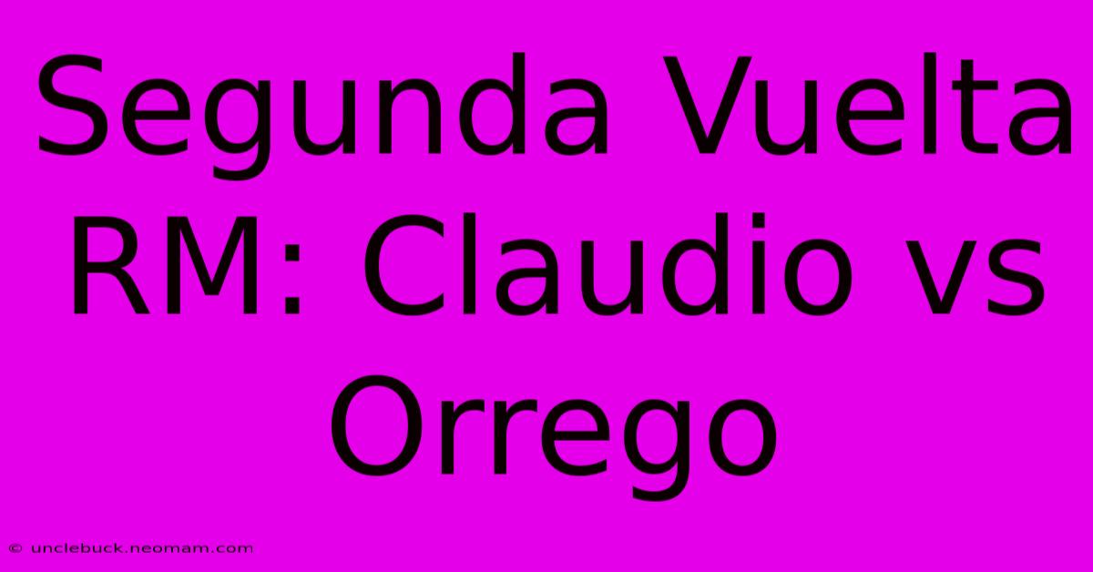 Segunda Vuelta RM: Claudio Vs Orrego