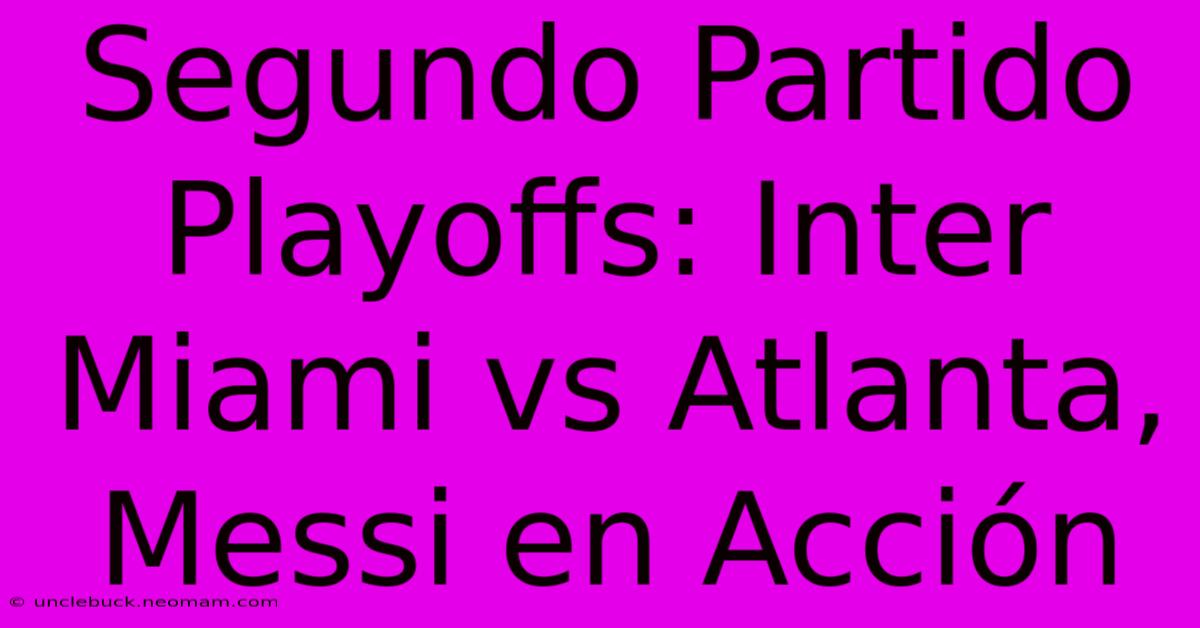 Segundo Partido Playoffs: Inter Miami Vs Atlanta, Messi En Acción 