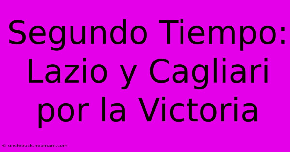 Segundo Tiempo: Lazio Y Cagliari Por La Victoria