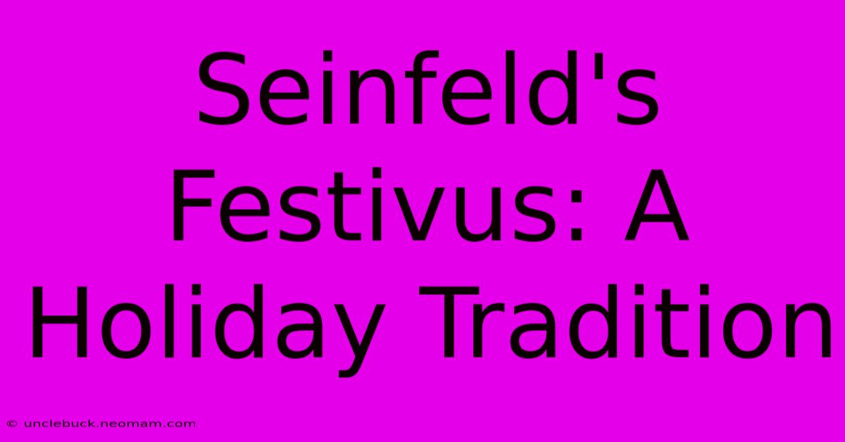 Seinfeld's Festivus: A Holiday Tradition