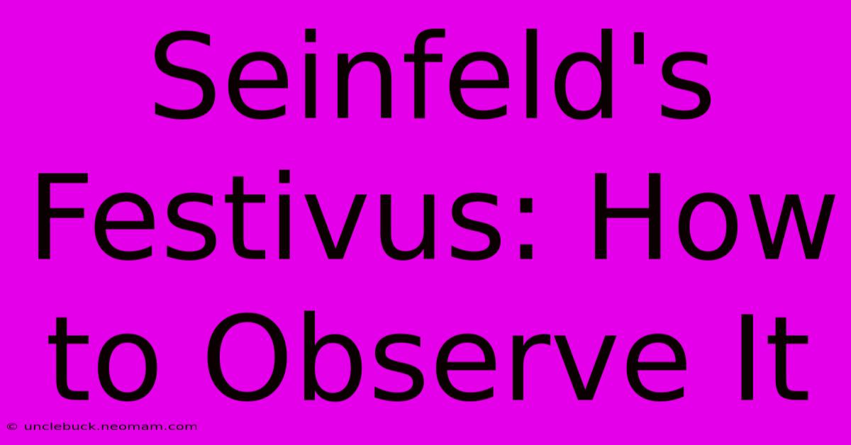 Seinfeld's Festivus: How To Observe It