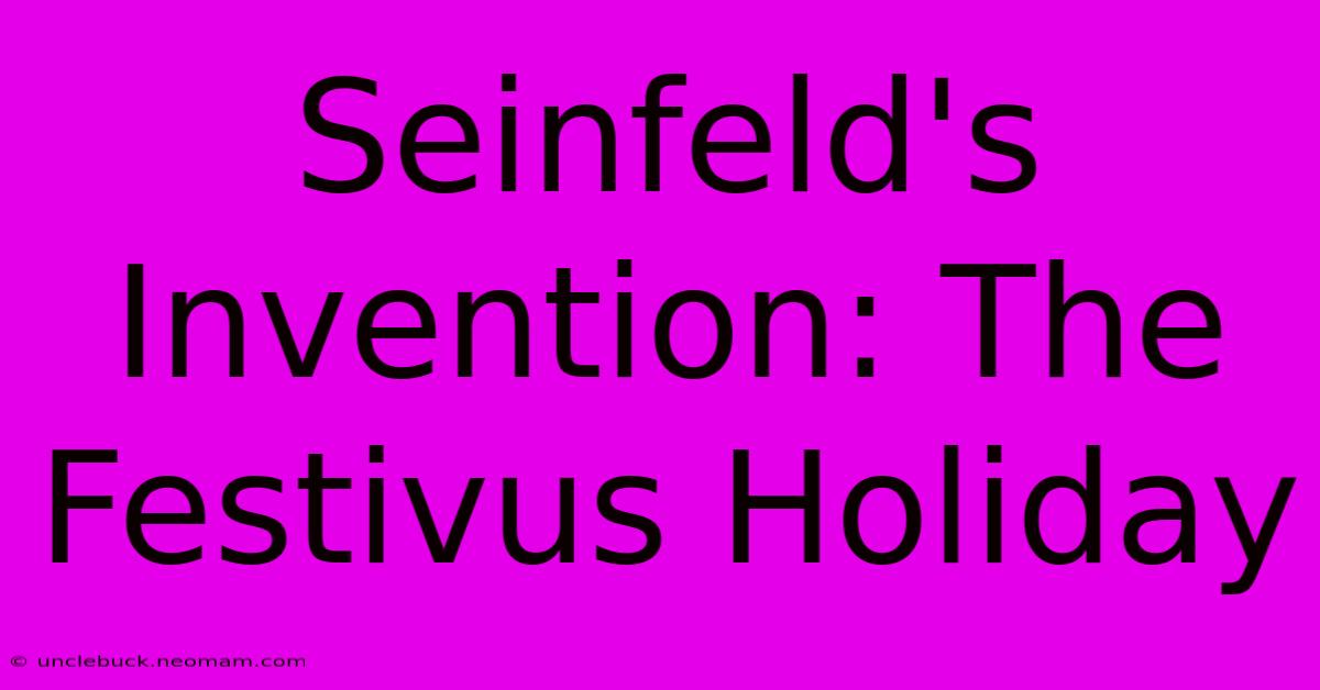 Seinfeld's Invention: The Festivus Holiday