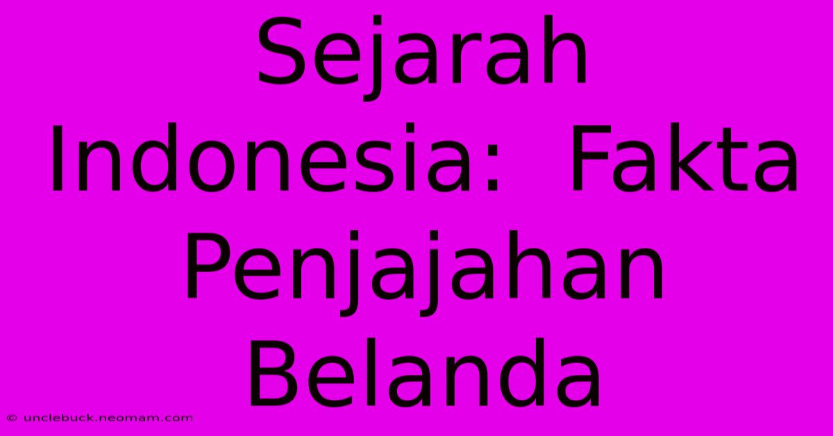 Sejarah Indonesia:  Fakta Penjajahan Belanda