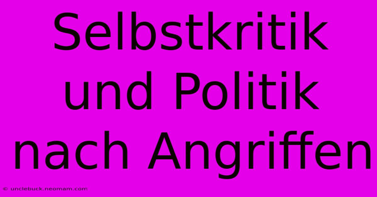 Selbstkritik Und Politik Nach Angriffen 