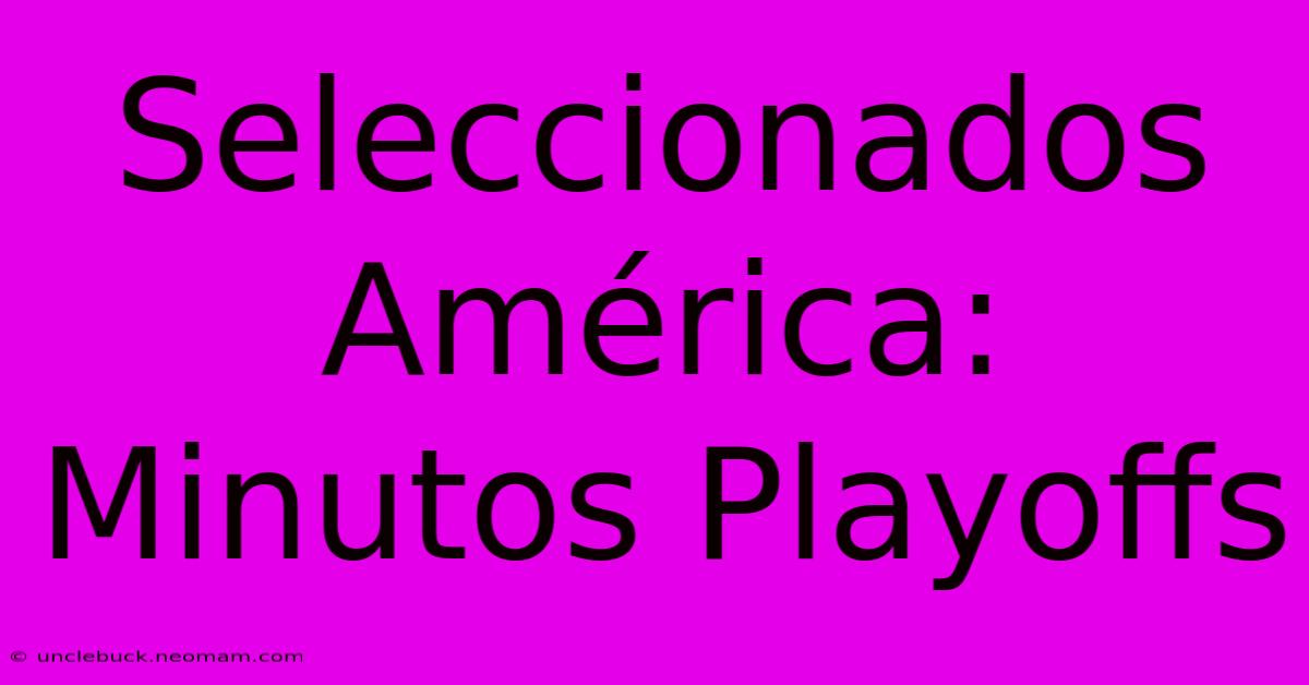 Seleccionados América: Minutos Playoffs