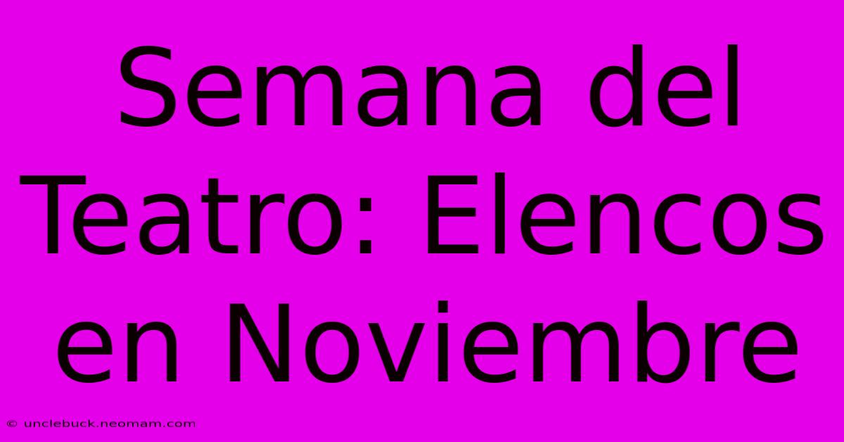 Semana Del Teatro: Elencos En Noviembre 