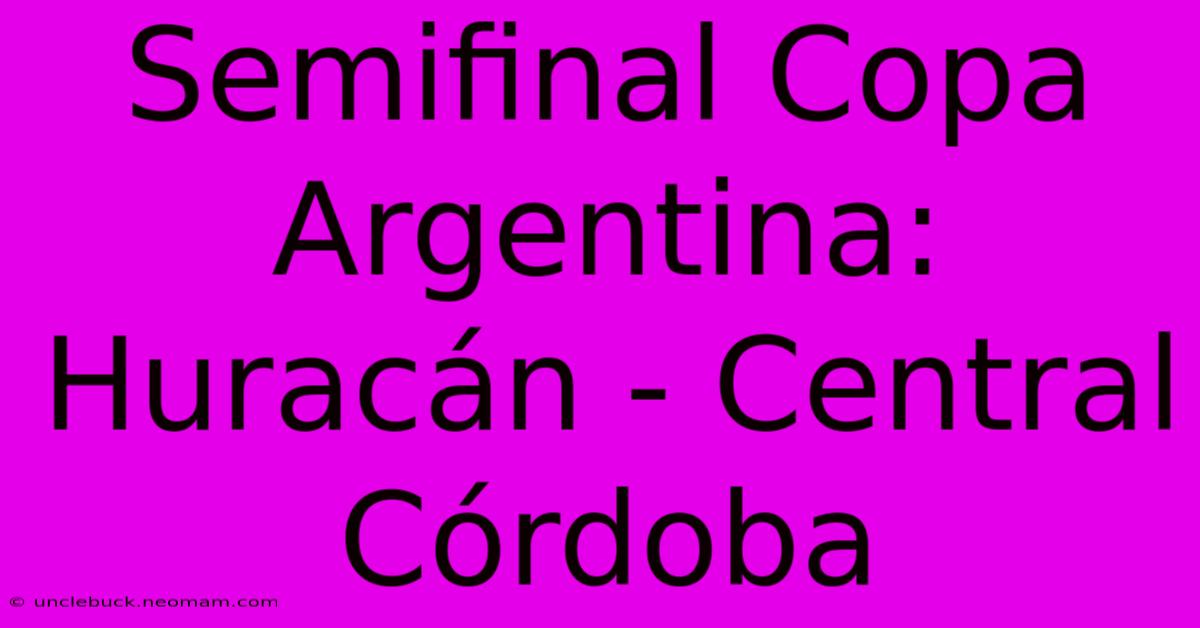 Semifinal Copa Argentina: Huracán - Central Córdoba