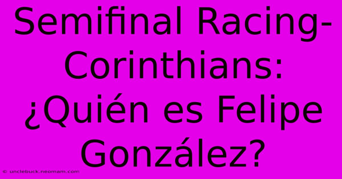 Semifinal Racing-Corinthians: ¿Quién Es Felipe González? 