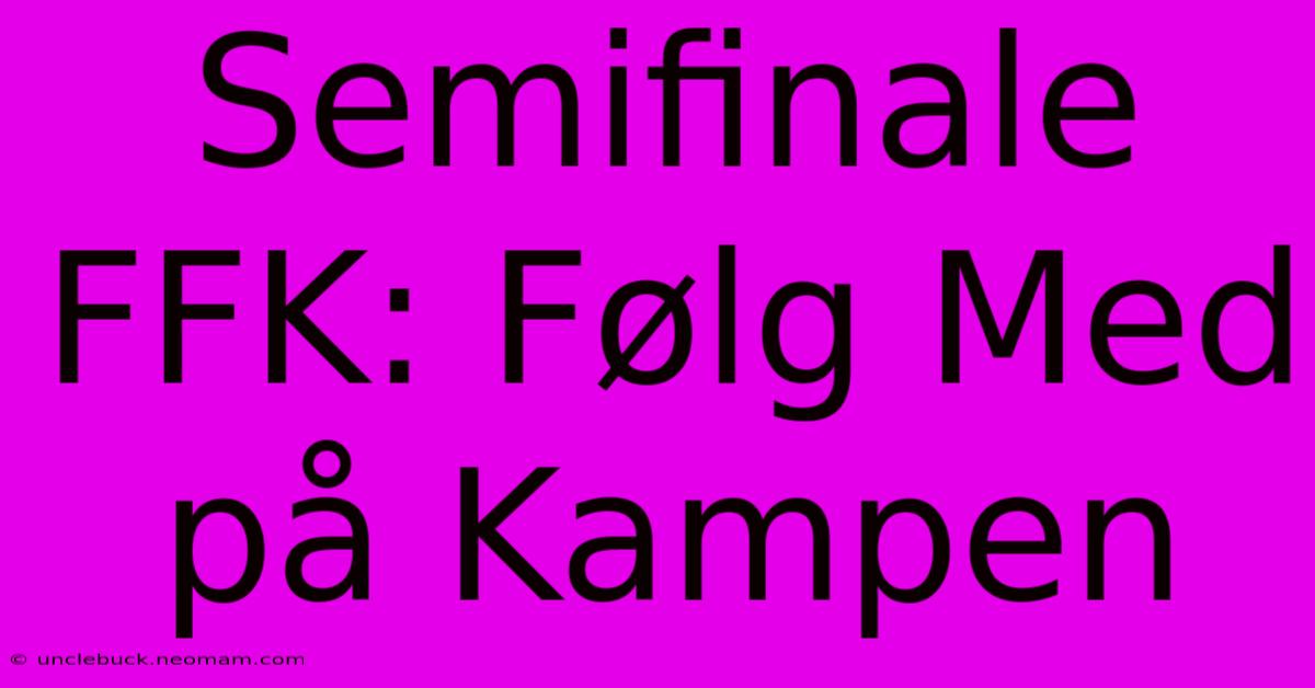 Semifinale FFK: Følg Med På Kampen