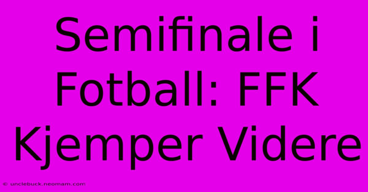 Semifinale I Fotball: FFK Kjemper Videre