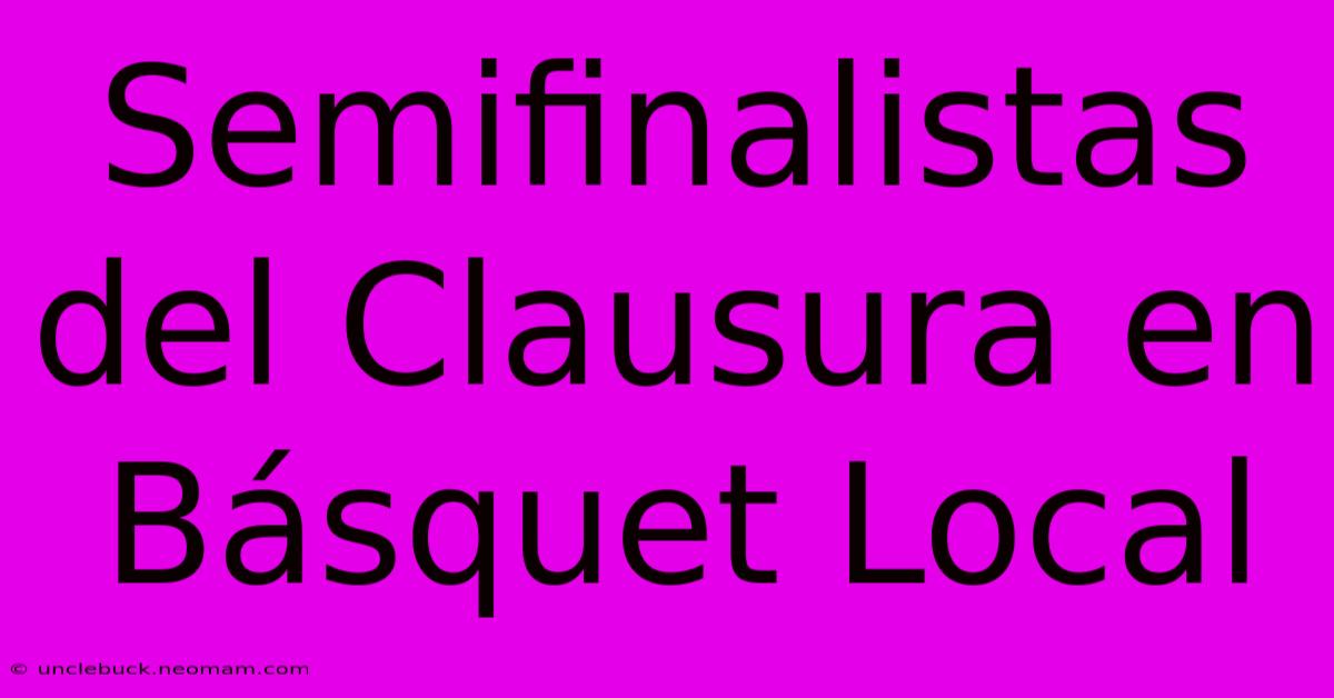 Semifinalistas Del Clausura En Básquet Local