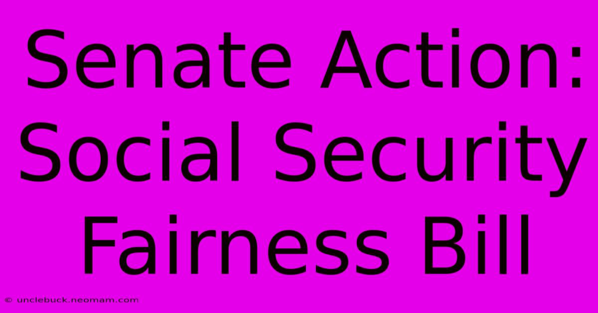 Senate Action: Social Security Fairness Bill