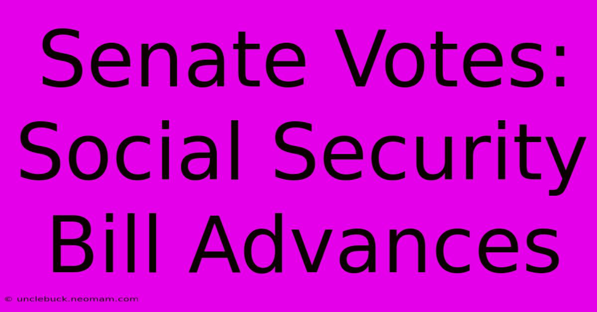 Senate Votes: Social Security Bill Advances