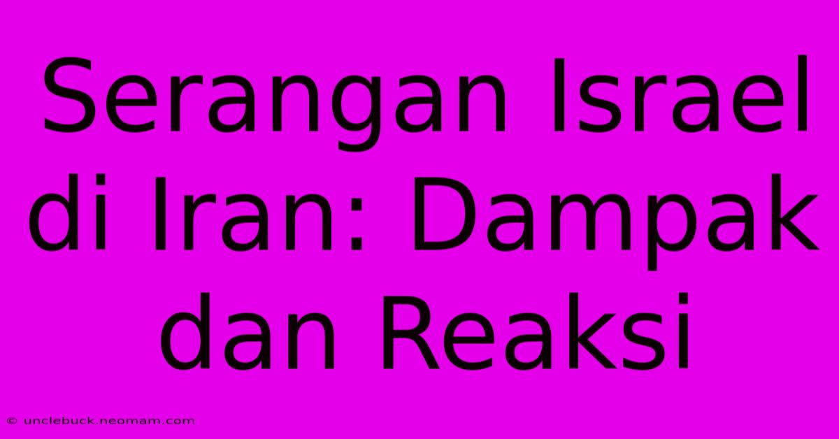 Serangan Israel Di Iran: Dampak Dan Reaksi