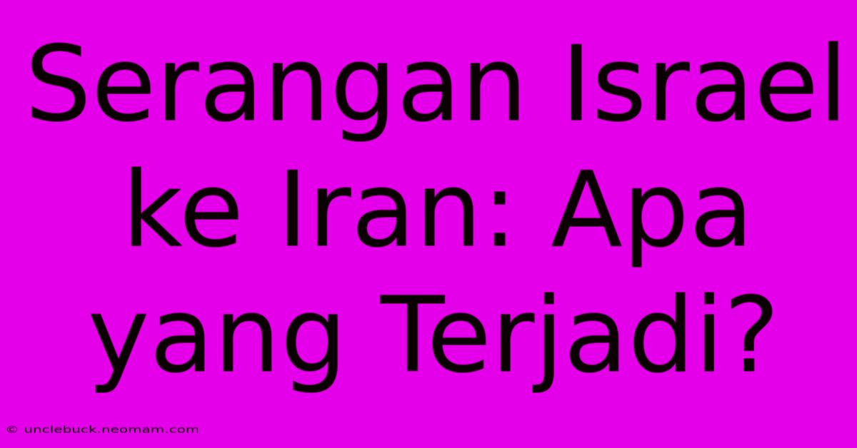 Serangan Israel Ke Iran: Apa Yang Terjadi?