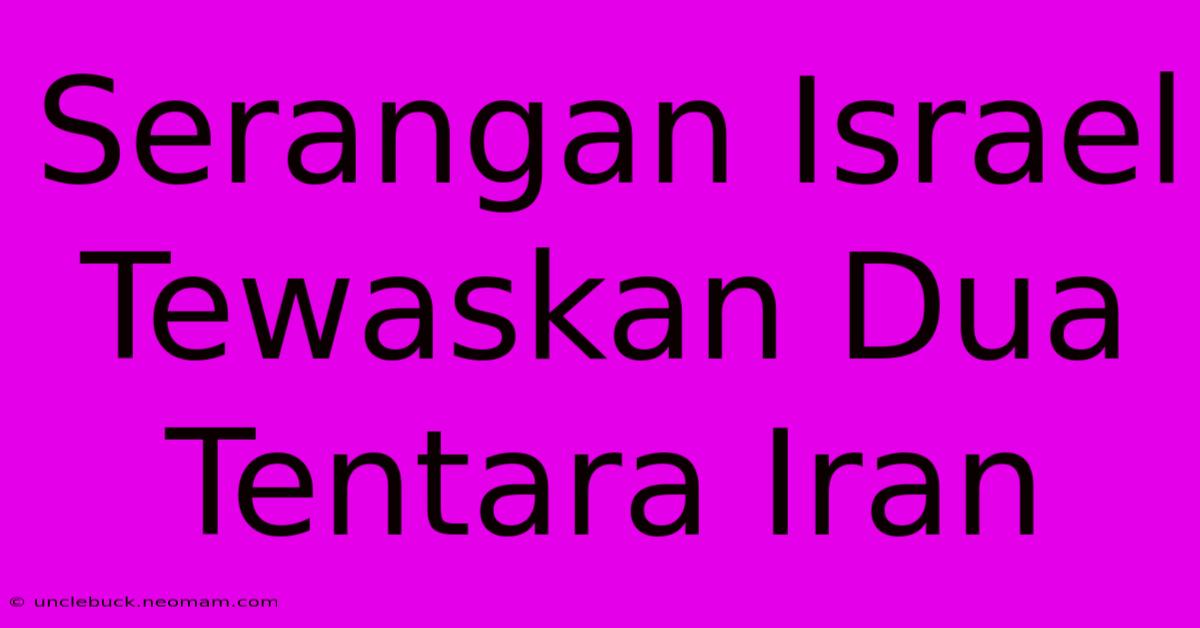 Serangan Israel Tewaskan Dua Tentara Iran