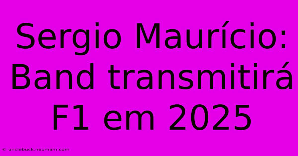 Sergio Maurício: Band Transmitirá F1 Em 2025