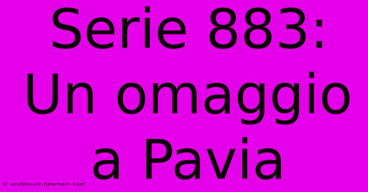 Serie 883: Un Omaggio A Pavia 