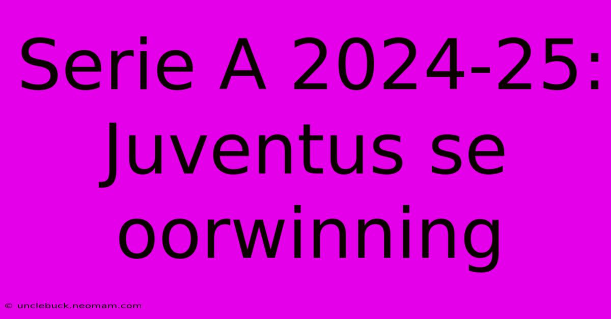 Serie A 2024-25: Juventus Se Oorwinning