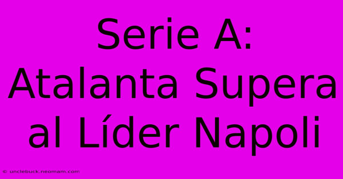 Serie A: Atalanta Supera Al Líder Napoli