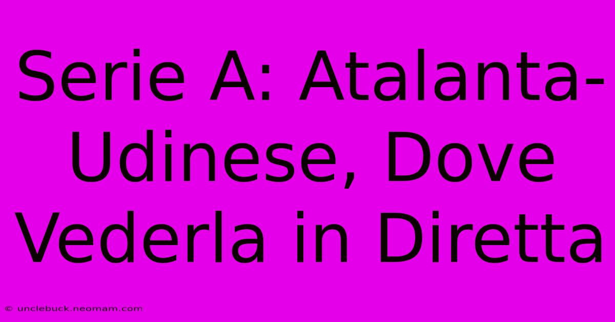 Serie A: Atalanta-Udinese, Dove Vederla In Diretta 