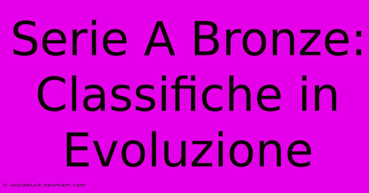 Serie A Bronze: Classifiche In Evoluzione