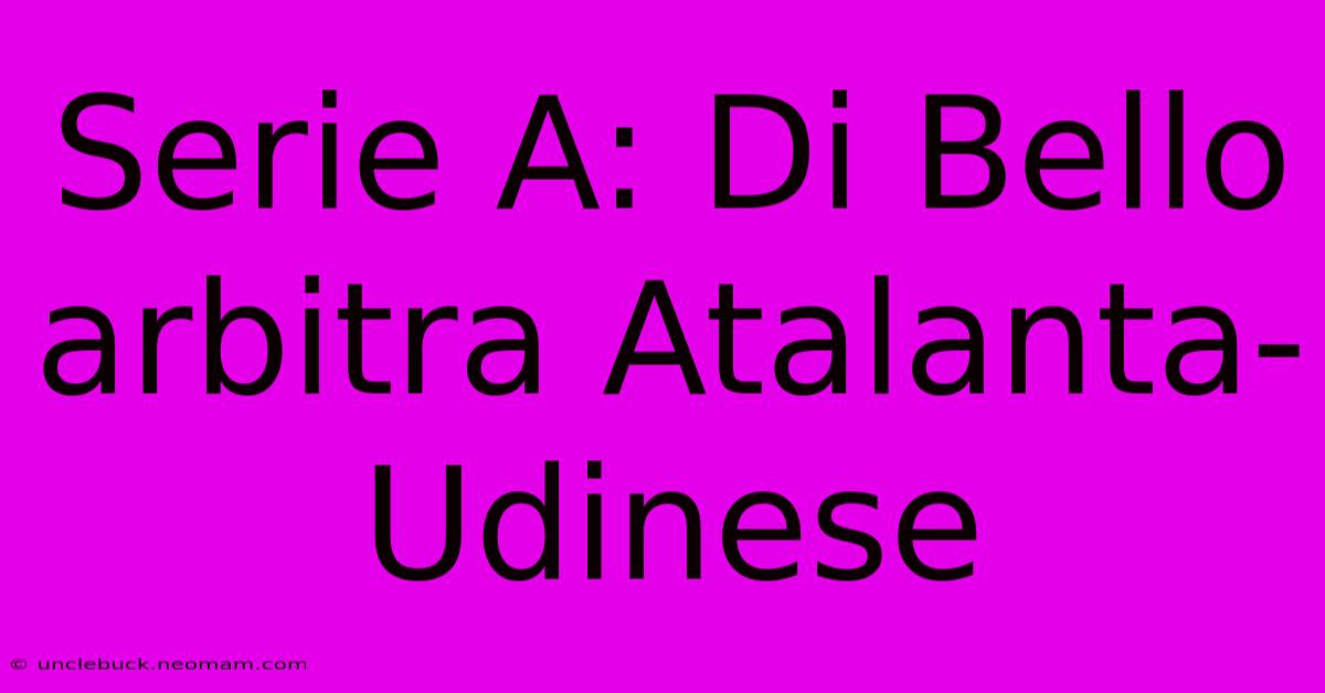 Serie A: Di Bello Arbitra Atalanta-Udinese