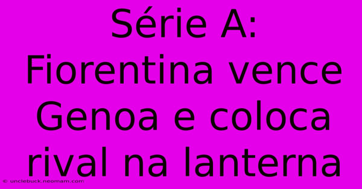 Série A: Fiorentina Vence Genoa E Coloca Rival Na Lanterna