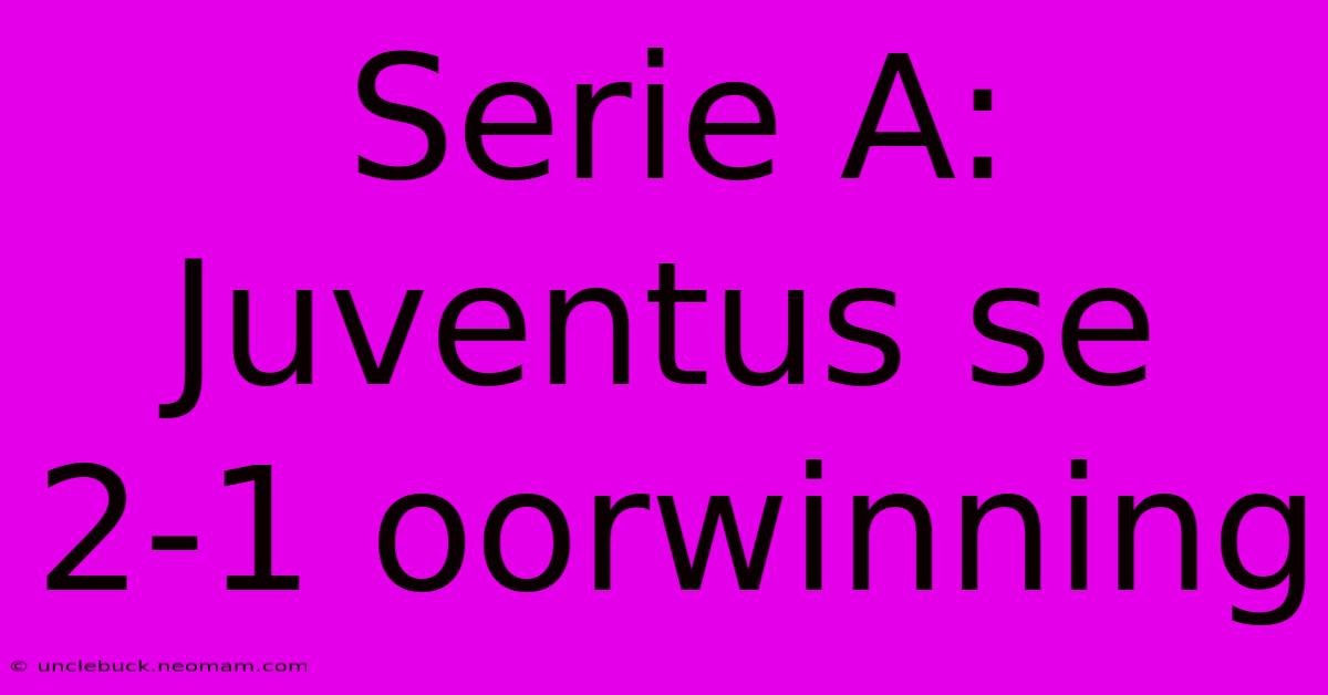 Serie A: Juventus Se 2-1 Oorwinning