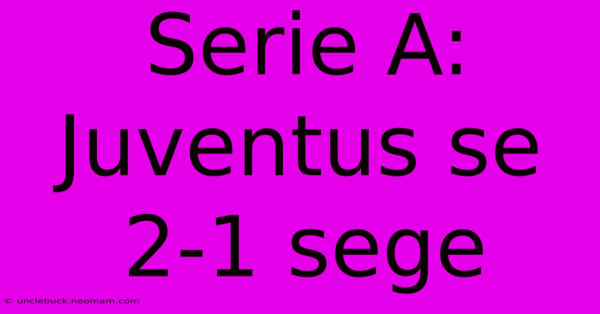 Serie A: Juventus Se 2-1 Sege