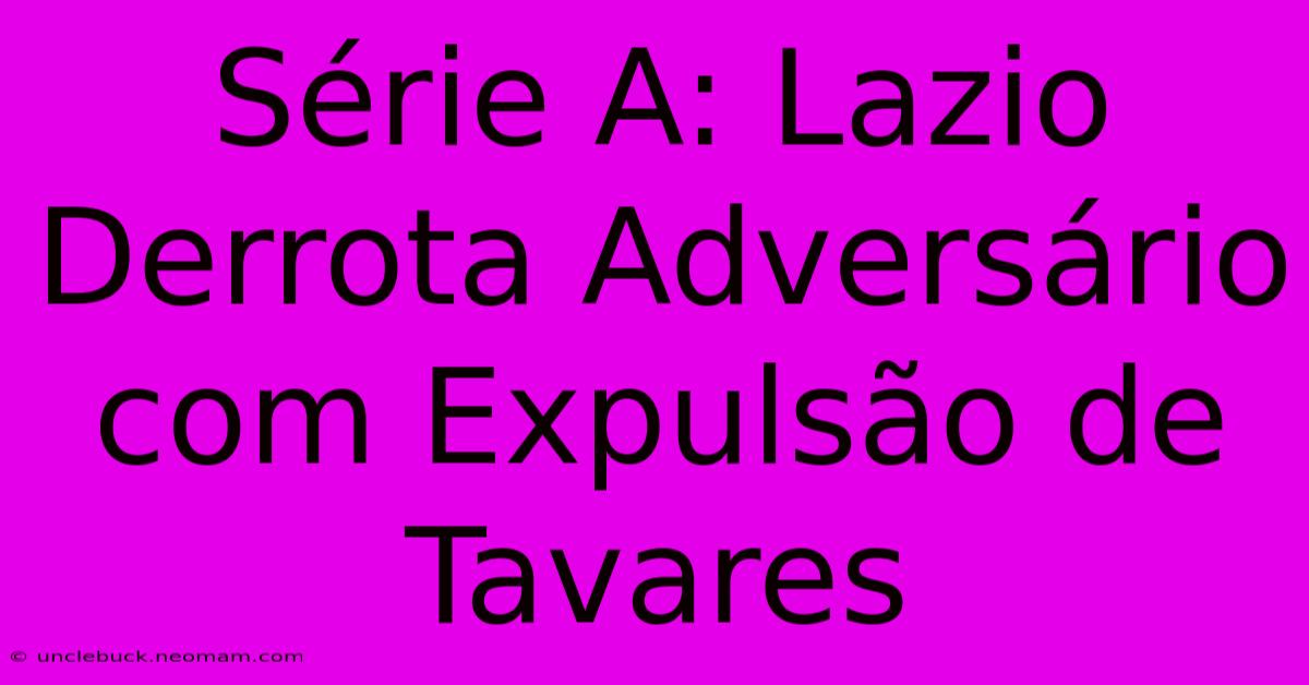 Série A: Lazio Derrota Adversário Com Expulsão De Tavares