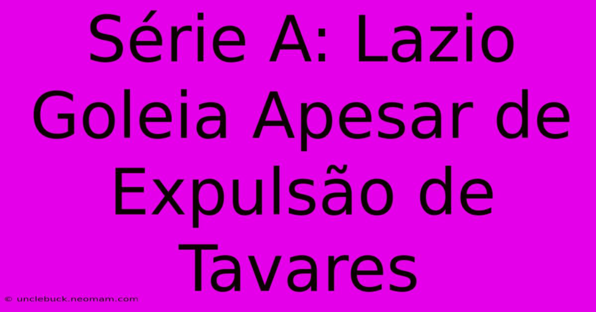 Série A: Lazio Goleia Apesar De Expulsão De Tavares