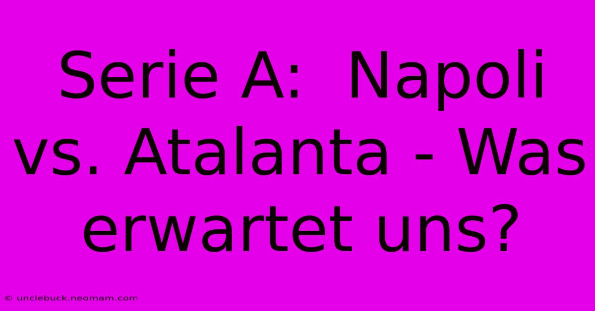 Serie A:  Napoli Vs. Atalanta - Was Erwartet Uns? 