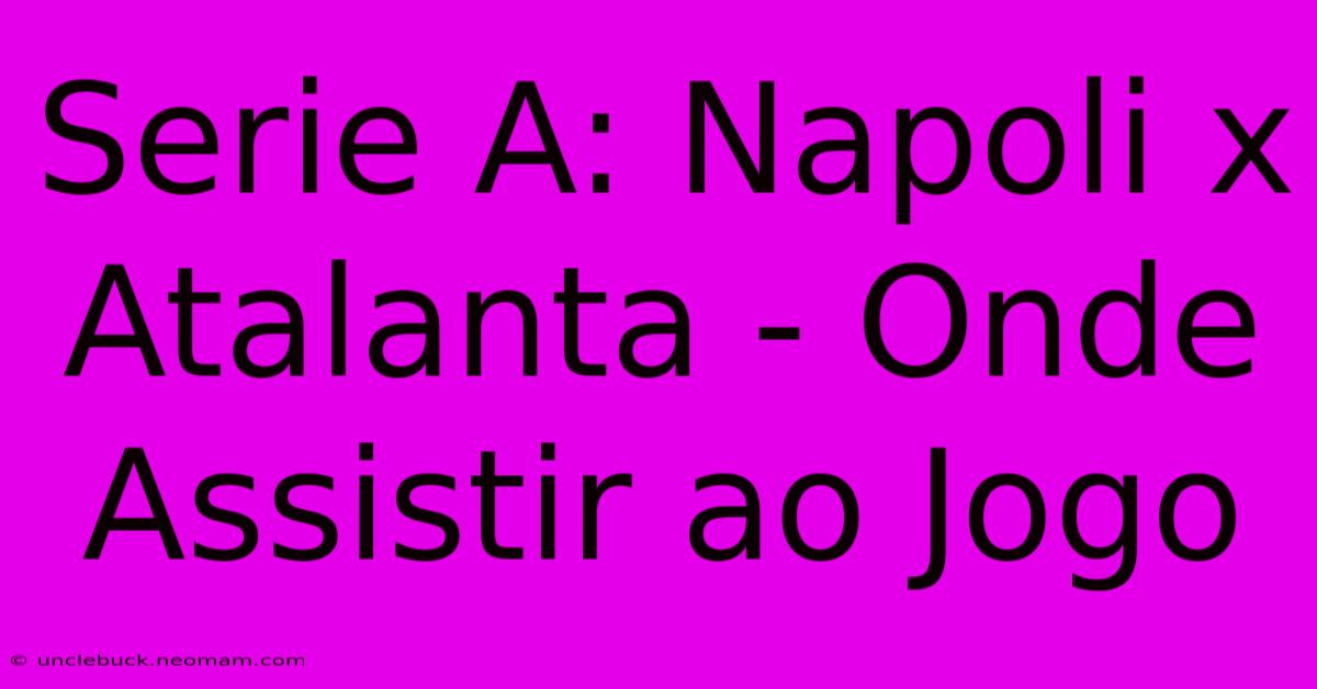 Serie A: Napoli X Atalanta - Onde Assistir Ao Jogo