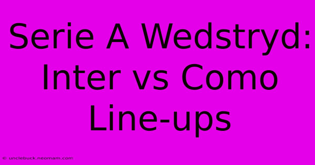 Serie A Wedstryd: Inter Vs Como Line-ups