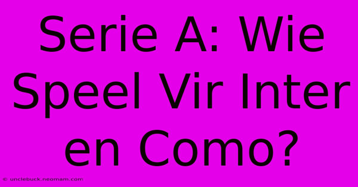 Serie A: Wie Speel Vir Inter En Como?