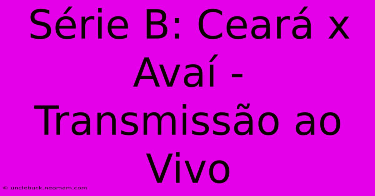 Série B: Ceará X Avaí - Transmissão Ao Vivo