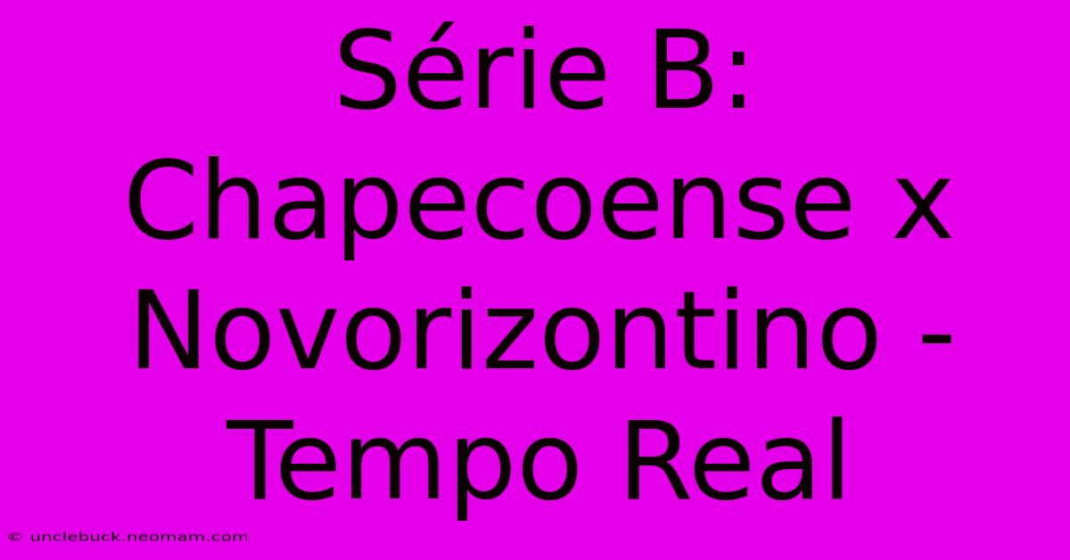 Série B: Chapecoense X Novorizontino - Tempo Real