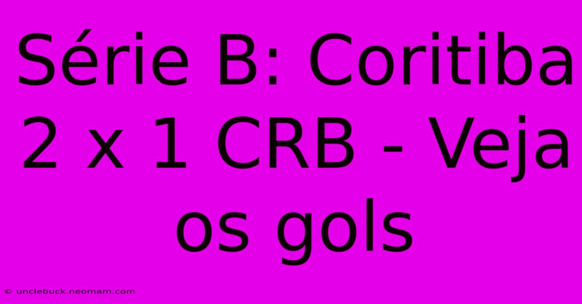 Série B: Coritiba 2 X 1 CRB - Veja Os Gols