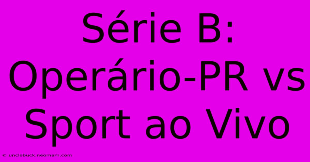 Série B: Operário-PR Vs Sport Ao Vivo