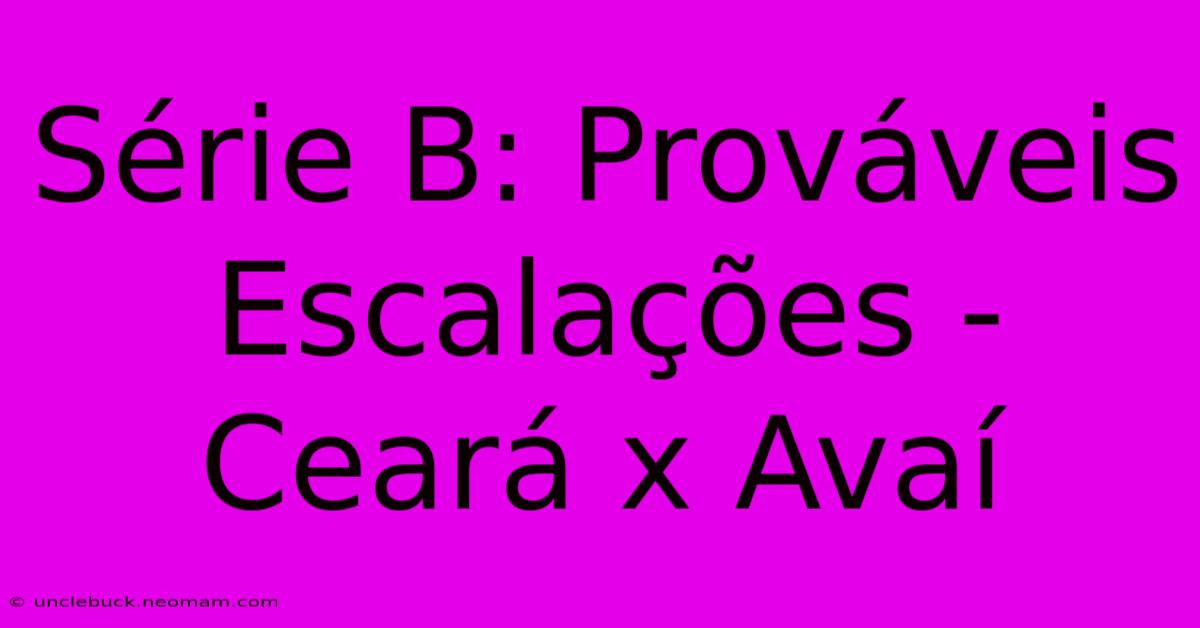 Série B: Prováveis Escalações - Ceará X Avaí 