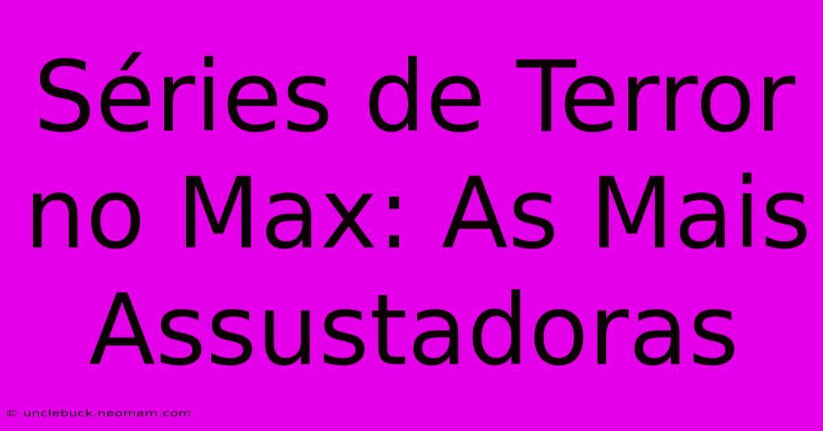 Séries De Terror No Max: As Mais Assustadoras