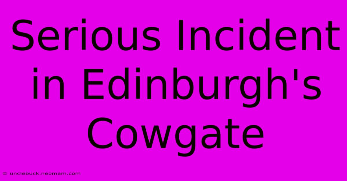 Serious Incident In Edinburgh's Cowgate