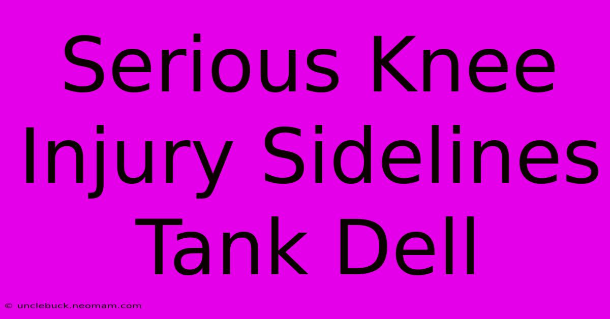 Serious Knee Injury Sidelines Tank Dell