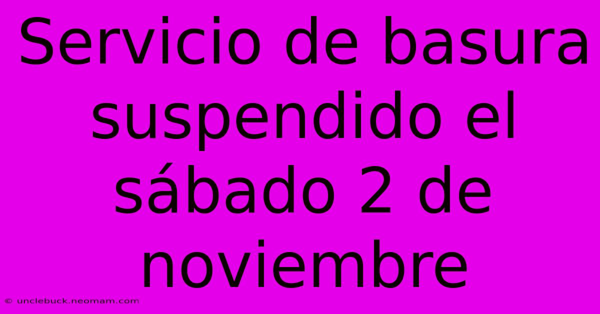 Servicio De Basura Suspendido El Sábado 2 De Noviembre